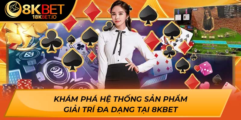 Khám phá hệ thống sản phẩm giải trí đa dạng tại 8kbet