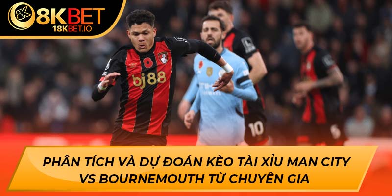 Phân tích và dự đoán kèo tài xỉu Man City vs Bournemouth từ chuyên gia