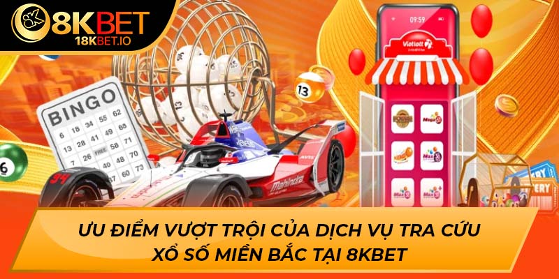 Ưu điểm vượt trội của dịch vụ tra cứu xổ số miền Bắc tại 8KBET